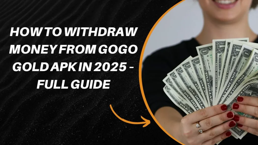 How to Withdraw Money from GoGo Gold APK in 2025 – Full Guide