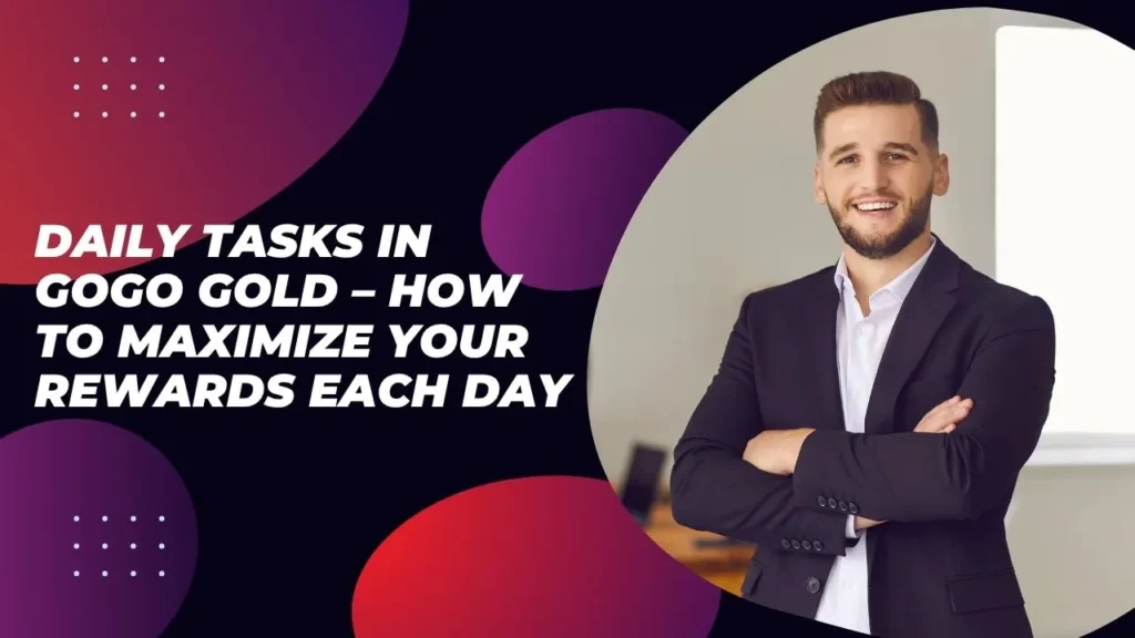 Daily Tasks in GoGo Gold – How to Maximize Your Rewards Each Day